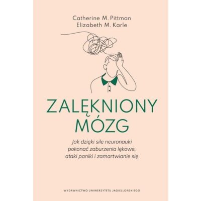 Zalękniony mózg. Jak dzięki sile neuronauki pokonać zaburzenia lękowe, ataki paniki i zamartwianie się Catherine M. Pittman