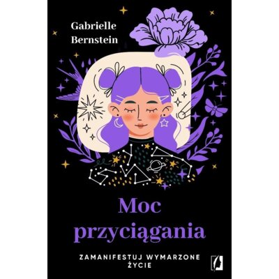 Moc przyciągania. Zamanifestuj wymarzone życie Gabrielle Bernstein