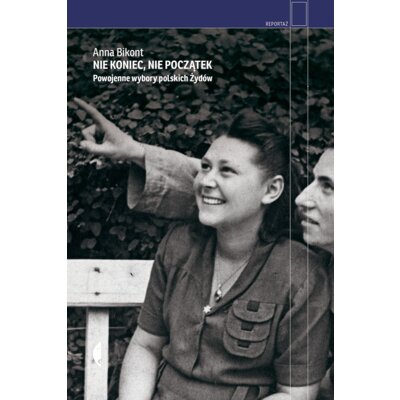 Nie koniec, nie początek. Powojenne wybory polskich Żydów Anna Bikont