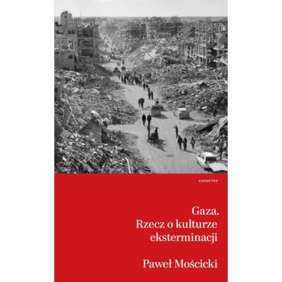 Gaza. Rzecz o kulturze eksterminacji Paweł Mościcki