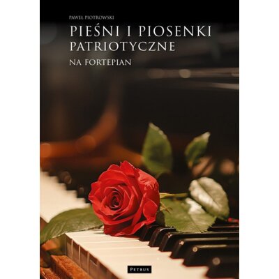 Pieśni i piosenki patriotyczne na fortepian Paweł Piotrowski