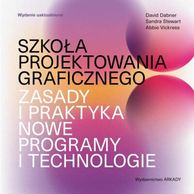 Szkoła projektowania graficznego. Zasady i praktyka, nowe programy i technologie David Dabner