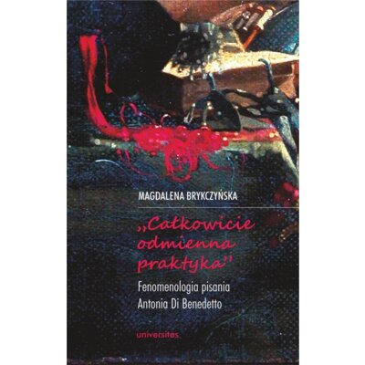 Całkowicie odmienna praktyka. Fenomenologia pisania Antonia di Benedetto Magdalena Brykczyńska