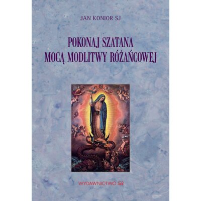 Pokonaj szatana mocą modlitwy różańcowej Jan Konior