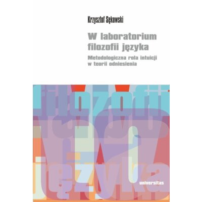 W laboratorium filozofii języka. Metodologiczna rola intuicji w teorii odniesienia Krzysztof Sękowski