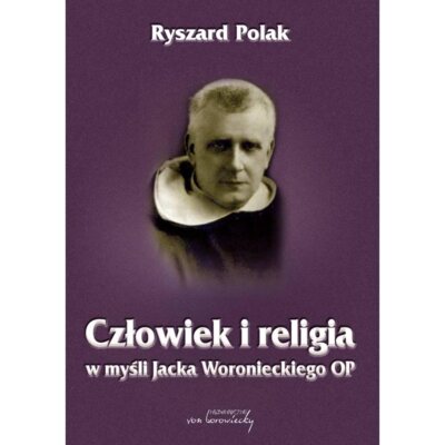 Człowiek i religia w myśli Jacka Woronieckiego OP Ryszard Polak