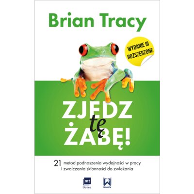 Zjedz tę żabę. 21 metod podnoszenia wydajności w pracy i zwalczania skłonności do zwlekania Brian Tracy