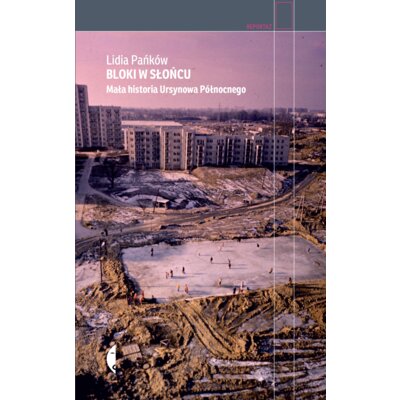 Bloki w słońcu. Mała historia Ursynowa Północnego Lidia Pańków