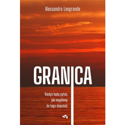 Granica. Kiedyś będą pytać, jak mogliśmy do tego dopuścić. Alessandro Leogrande