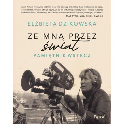 Ze mną przez świat. Pamiętnik wstecz Elżbieta Dzikowska