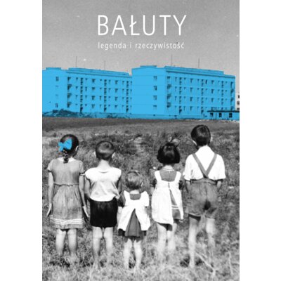 Bałuty - legenda i rzeczywistość Praca zbiorowa