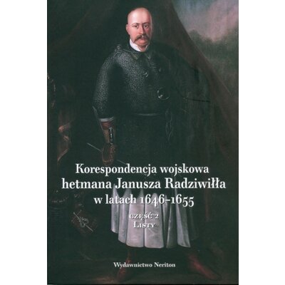 Korespondencja wojskowa hetmana Janusza Radziwiłła w latach 1646-1655. Część 2, Listy Praca zbiorowa