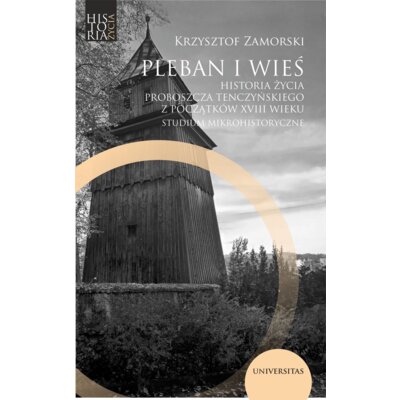 Pleban i wieś. Historia życia proboszcza tenczyńskiego z początków XVIII wieku. Studium mikrohistoryczne Krzysztof Zamorski