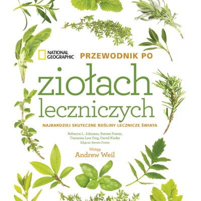 National Geographic. Przewodnik po ziołach leczniczych Foster Steven
