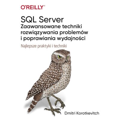 SQL Server. Zaawansowane techniki rozwiązywania problemów i poprawiania wydajności Dmitri Korotkevitch