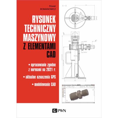 Rysunek techniczny maszynowy z elementami CAD. Opracowanie zgodne z normami na 2021 r. Aktualne oznaczenia GPS Modelowanie CAD Paweł Romanowicz