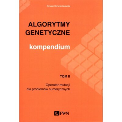 Algorytmy genetyczne. Kompendium T.2 Tomasz Dominik Gwiazda
