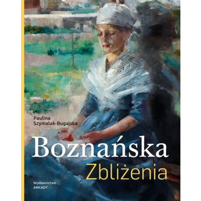 Boznańska. Zbliżenia Paulina Szymalak-Bugajska