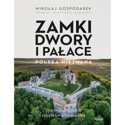Zamki, dwory i pałace. Polska nieznana Mikołaj Gospodarek