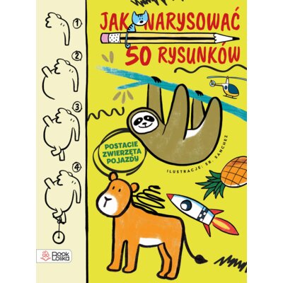 Jak narysować 50 rysunków? Postacie, zwierzęta, pojazdy Praca zbiorowa