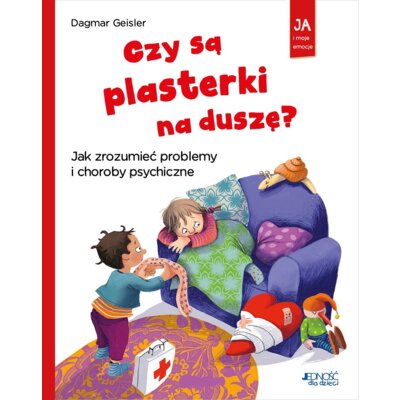 Czy są plasterki na duszę? Jak zrozumieć problemy i choroby psychiczne. Seria: Ja i moje emocje Dagmar Geisler