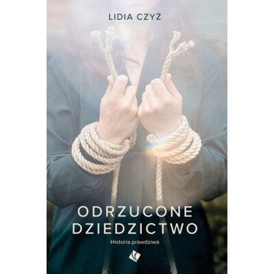 Odrzucone dziedzictwo. Historia prawdziwa Lidia Czyż