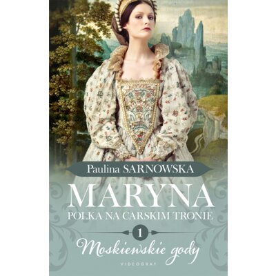 Moskiewskie gody. Maryna. Polka na carskim tronie. Tom 1 Paulina Sarnowska