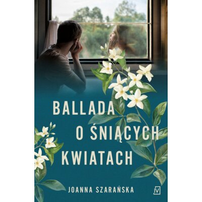 Ballada o śniących kwiatach Joanna Szarańska
