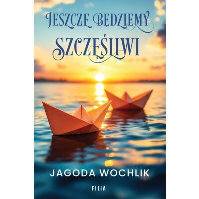Jeszcze będziemy szczęśliwi Jagoda Wochlik