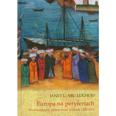Europa na peryferiach Średniowieczny system świat w latach 1250-1350 Janet Abu-Lughod