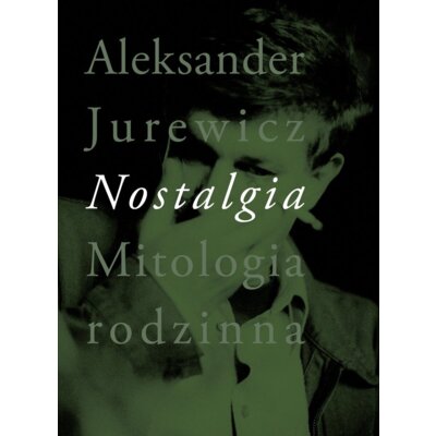 Nostalgia. Mitologia rodzinna Aleksander Jurewicz