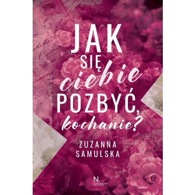 Jak się ciebie pozbyć, kochanie? Zuzanna Samulska