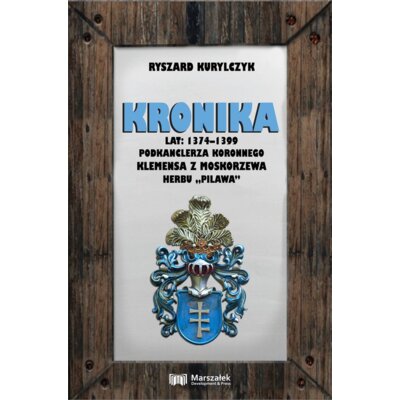 Kronika lat 1374-1399 podkanclerza koronnego... Ryszard Kurylczyk