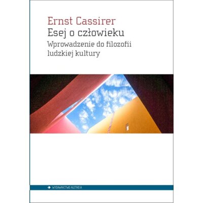 Esej o człowieku. Wprowadzenie do filozofii ludzkiej kultury Ernst Cassirer