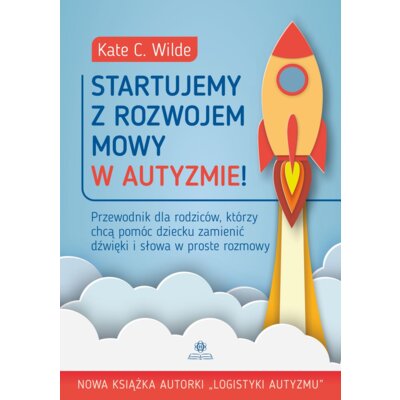 Startujemy z rozwojem mowy w autyzmie! Przewodnik dla rodziców którzy chcą pomóc dziecku zamienić dźwięki i słowa w proste rozmowy Kate Wilde