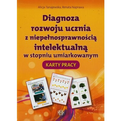 Diagnoza rozwoju ucznia z niepełnosprawnością intelektualną w stopniu umiarkowanym Karty Pracy Alicja Tanajewska