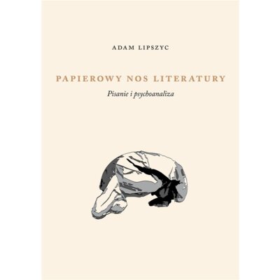 Papierowy nos literatury. Pisanie i psychoanaliza Adam Lipszyc