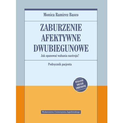 Zaburzenie afektywne dwubiegunowe. Jak opanować wahania nastroju. Podręcznik pacjenta Monica Basco Ramirez