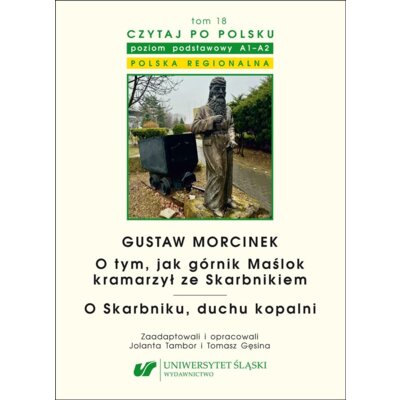 Gustaw Morcinek. O tym, jak górnik Maślok kramarzył ze Skarbnikiem. O Skarbniku, duchu kopalni. Czytaj po polsku Tom 18 Jolanta Tambor