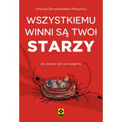 Wszystkiemu winni są twoi starzy. Jak zacząć żyć po swojemu Urszula Struzikowska-Marynicz
