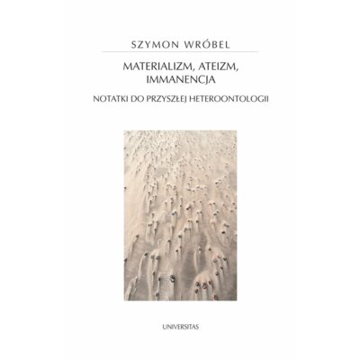 Materializm, ateizm, immanencja. Notatki do przyszłej heteroontologii Szymon Wróbel