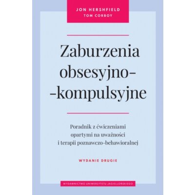 Zaburzenia obsesyjno-kompulsyjne. Poradnik z ćwiczeniami opartymi na uważności i terapii poznawczo-behawioralnej Jon Hershfield