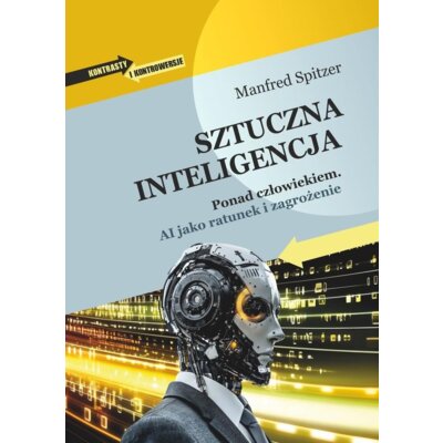 Sztuczna inteligencja. Ponad człowiekiem. AI jako ratunek i zagrożenie Manfred Spitzer