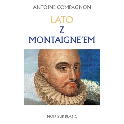 Lato z Montaigne’em Antoine Compagnon