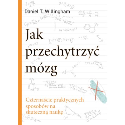 Jak przechytrzyć mózg. Czternaście praktycznych sposobów na skuteczną naukę Daniel T. Willingham
