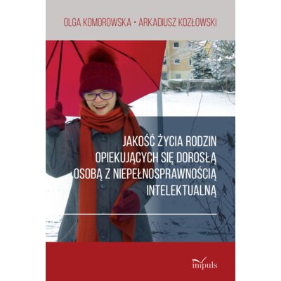 Jakość życia rodzin opiekujących się dorosłą osobą z niepełnosprawnością intelektualną Arkadiusz Kozłowski
