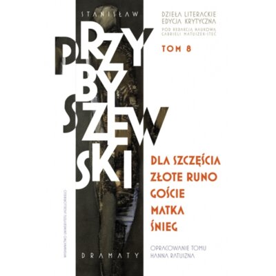 Dla szczęścia, Złote runo, Goście, Matka, Śnieg. Stanisław Przybyszewski. Dzieła literackie. Edycja krytyczna. Tom 8 Stanisław Przybyszewski
