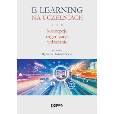 E-learning na uczelniach. Koncepcje, organizacja, wdrażanie Ryszard Tadeusiewicz