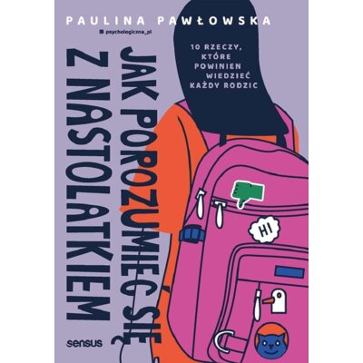 Jak porozumieć się z nastolatkiem. 10 rzeczy, które powinien wiedzieć każdy rodzic Paulina Pawłowska