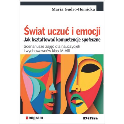 Świat uczuć i emocji. Jak kształtować kompetencje społeczne. Scenariusze zajęć dla nauczycieli i wychowawców klas IV–VIII Maria Gudro-Homicka